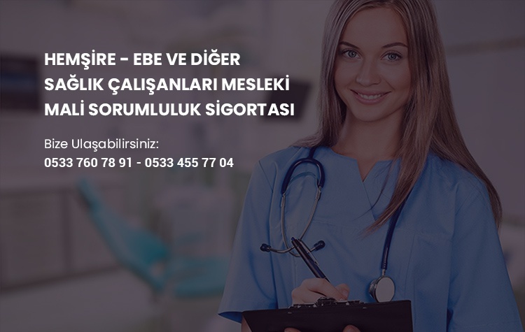 HEMŞİRE -EBE VE DİĞER SAĞLIK ÇALIŞANLARI MESLEKİ MALİ SORUMLULUK SİGORTASI