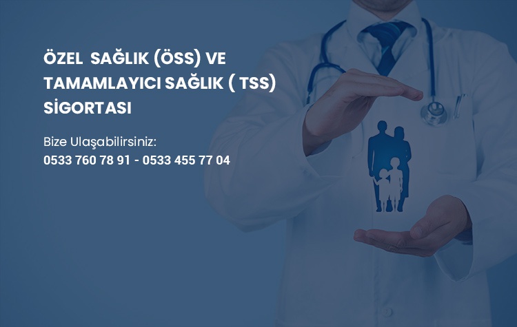 ÖZEL  SAĞLIK (ÖSS) VE TAMAMLAYICI SAĞLIK ( TSS) SİGORTASI